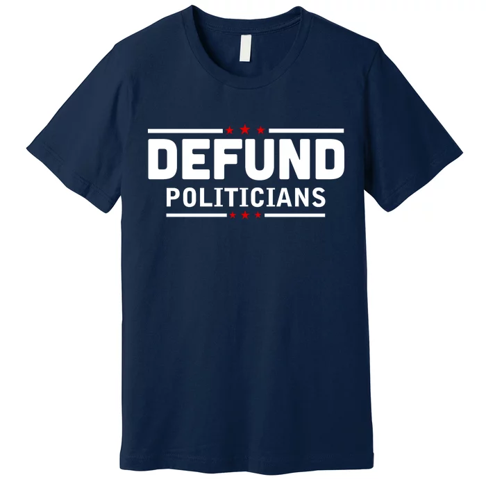 Defund Politicians Anti Government Premium T-Shirt