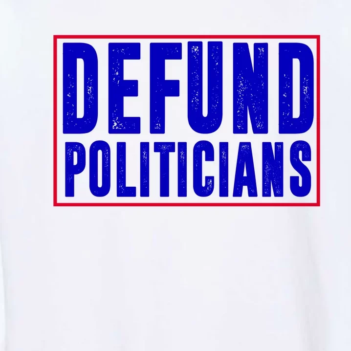 Defund Politicians Anti Government Political Garment-Dyed Sweatshirt