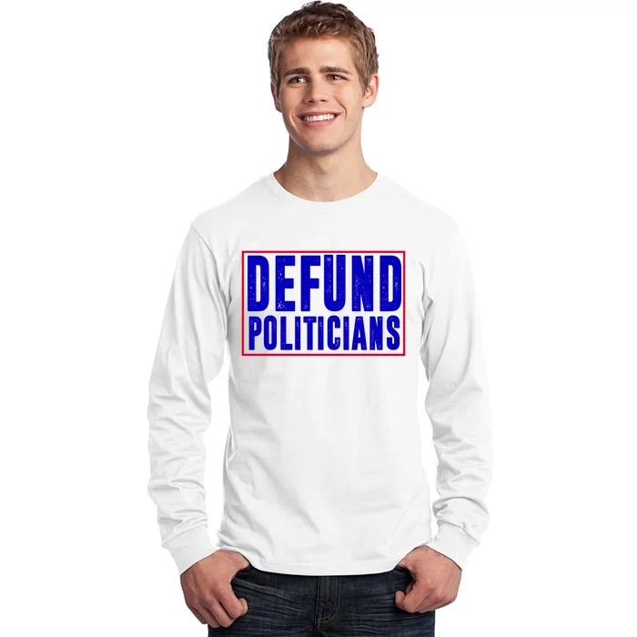 Defund Politicians Anti Government Political Tall Long Sleeve T-Shirt