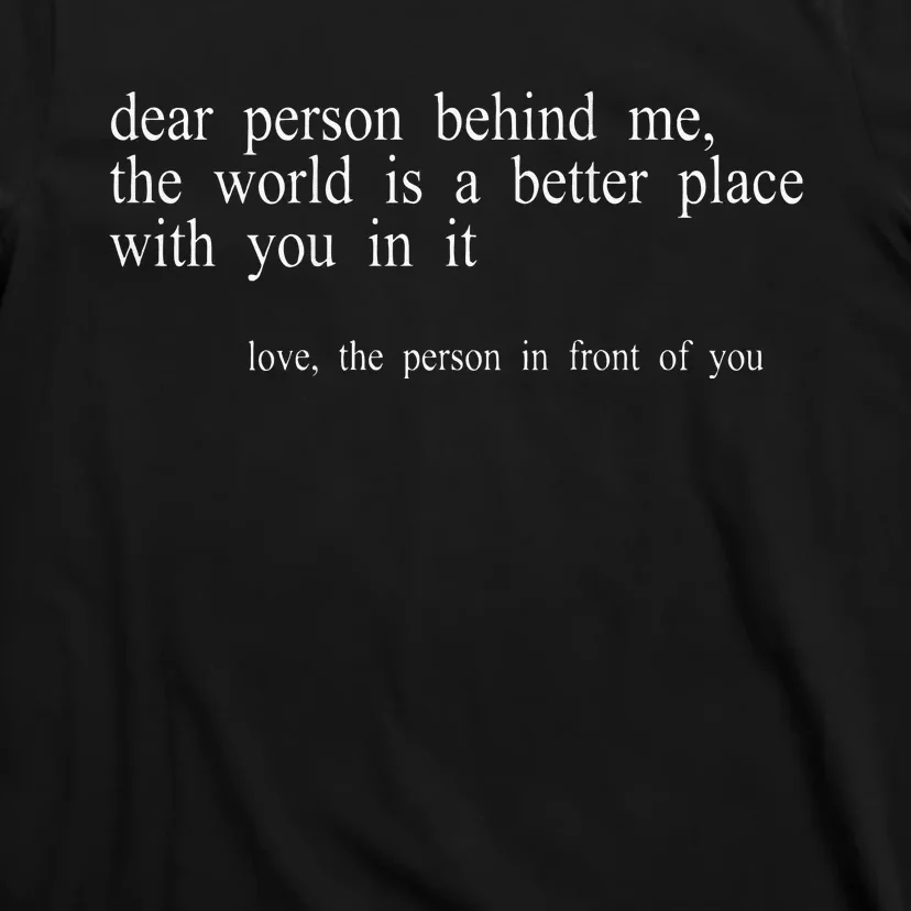 Dear Person Behind Me The World Is A Better Place With You T-Shirt