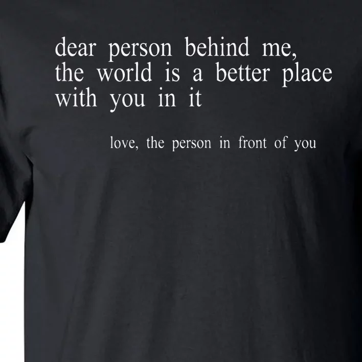 Dear Person Behind Me The World Is A Better Place With You Tall T-Shirt