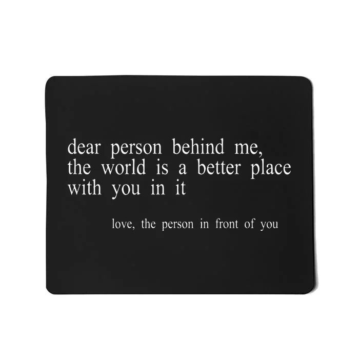 Dear Person Behind Me The World Is A Better Place With You Mousepad