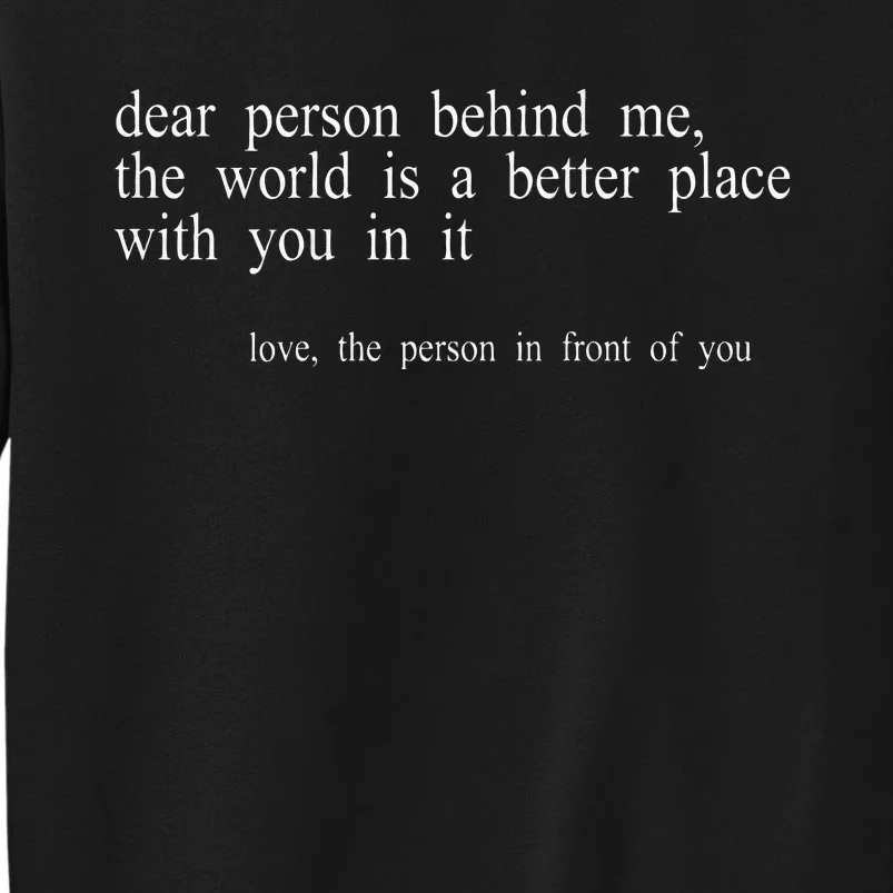 Dear Person Behind Me The World Is A Better Place With You Tall Sweatshirt