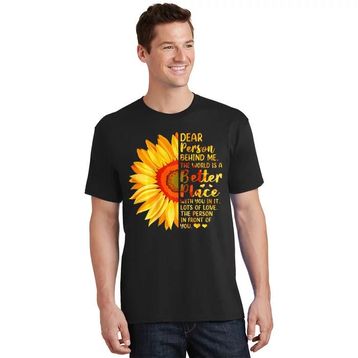 Dear Person Behind Me The World Is A Better Place Sunflower T-Shirt