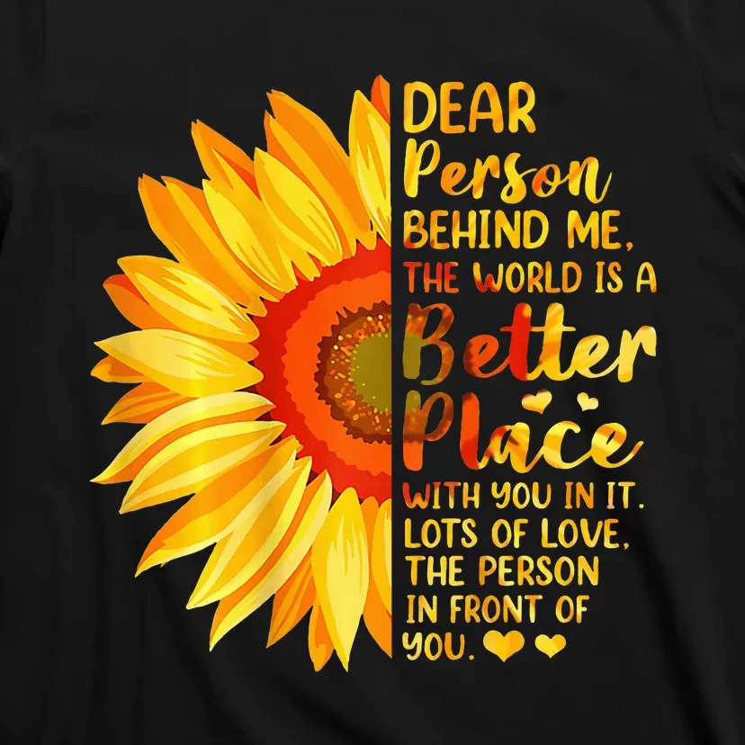 Dear Person Behind Me The World Is A Better Place Sunflower T-Shirt