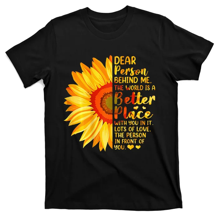 Dear Person Behind Me The World Is A Better Place Sunflower T-Shirt