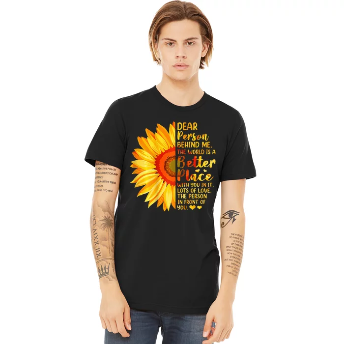 Dear Person Behind Me The World Is A Better Place Sunflower Premium T-Shirt