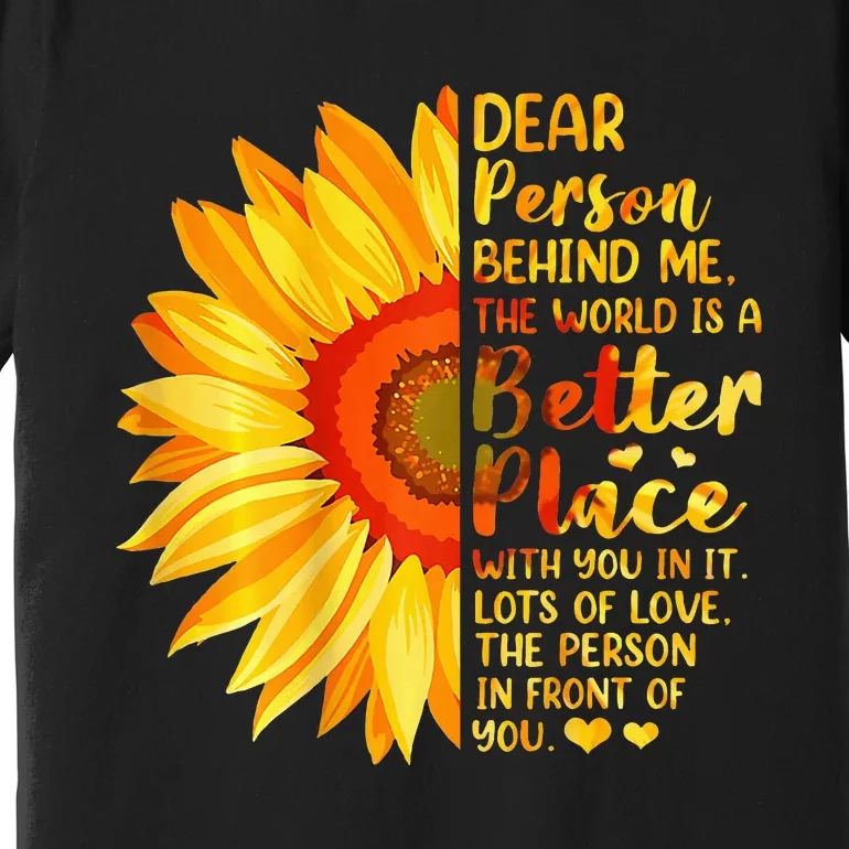 Dear Person Behind Me The World Is A Better Place Sunflower Premium T-Shirt