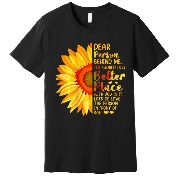 Dear Person Behind Me The World Is A Better Place Sunflower Premium T-Shirt