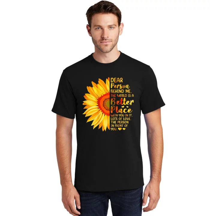 Dear Person Behind Me The World Is A Better Place Sunflower Tall T-Shirt