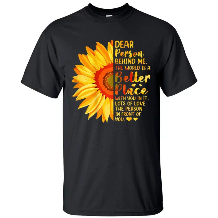 Dear Person Behind Me The World Is A Better Place Sunflower Tall T-Shirt