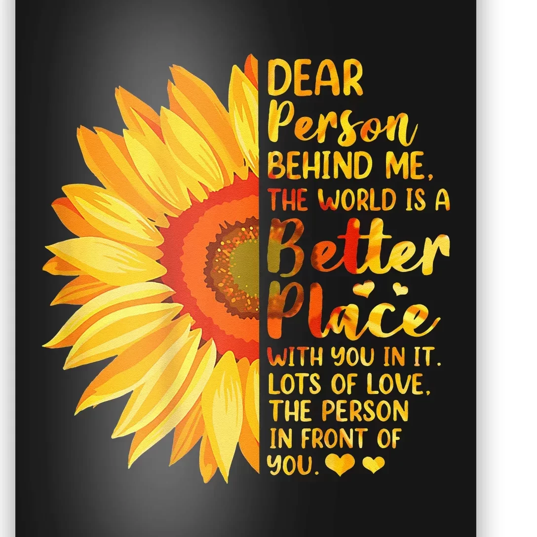 Dear Person Behind Me The World Is A Better Place Sunflower Poster