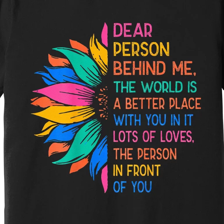 Dear Person Behind Me The World Is A Better Place With You Premium T-Shirt