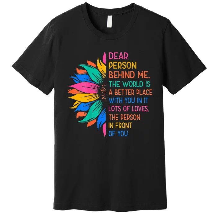 Dear Person Behind Me The World Is A Better Place With You Premium T-Shirt