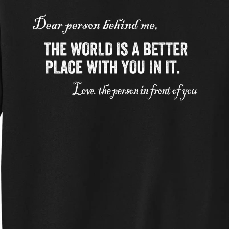 Dear Person Behind Me The World Is A Better Place With You Front & Back Tall Sweatshirt