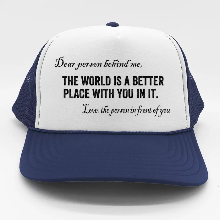 Dear Person Behind Me The World Is A Better Place With You Front & Back Trucker Hat