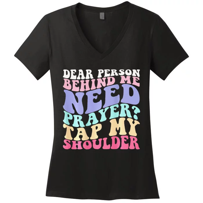 Dear Person Behind Me Need Prayer Tap My Shoulder Gift Women's V-Neck T-Shirt