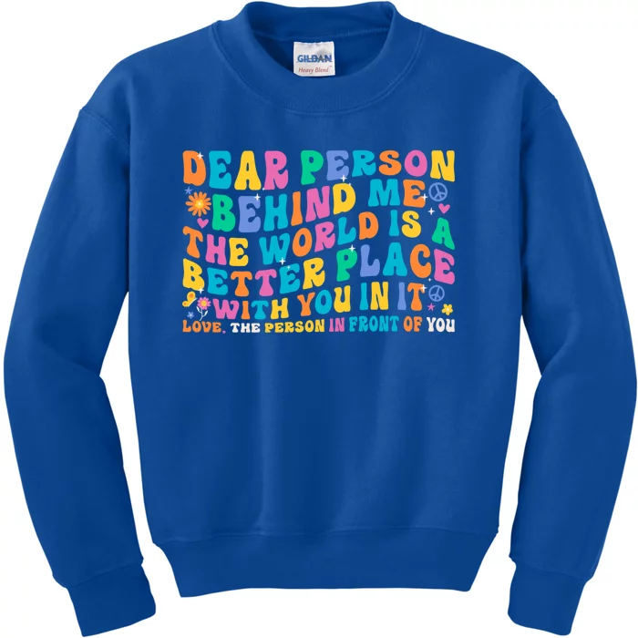 Dear Person Behind Me The World Is A Better Place With You Gift Kids Sweatshirt