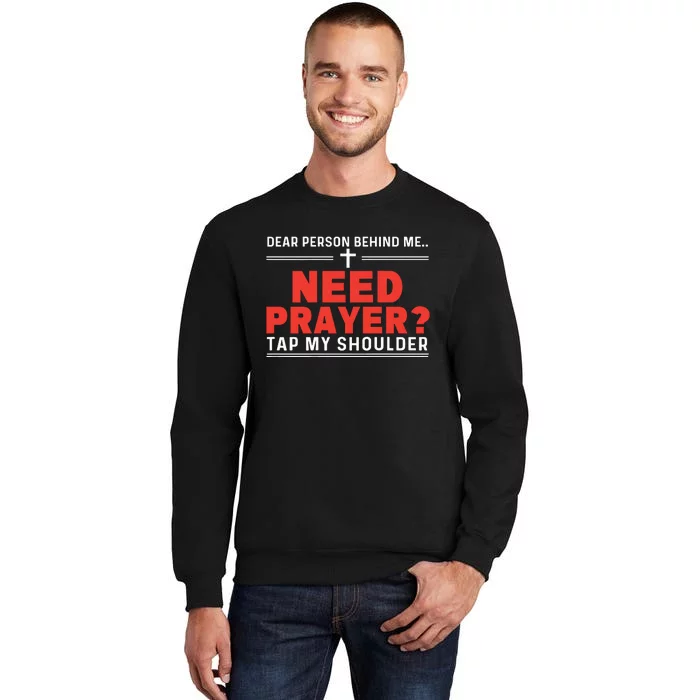 Dear Person Behind Me Need Prayer Tap My Shoulder Tall Sweatshirt