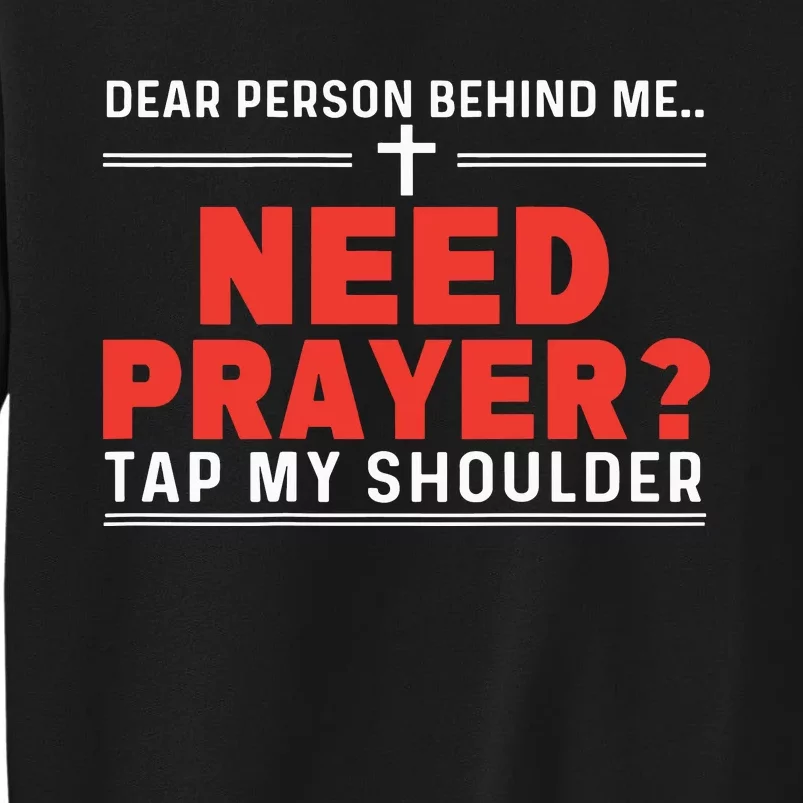 Dear Person Behind Me Need Prayer Tap My Shoulder Tall Sweatshirt