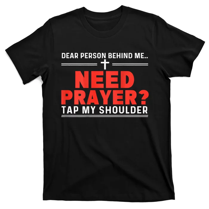 Dear Person Behind Me Need Prayer Tap My Shoulder T-Shirt