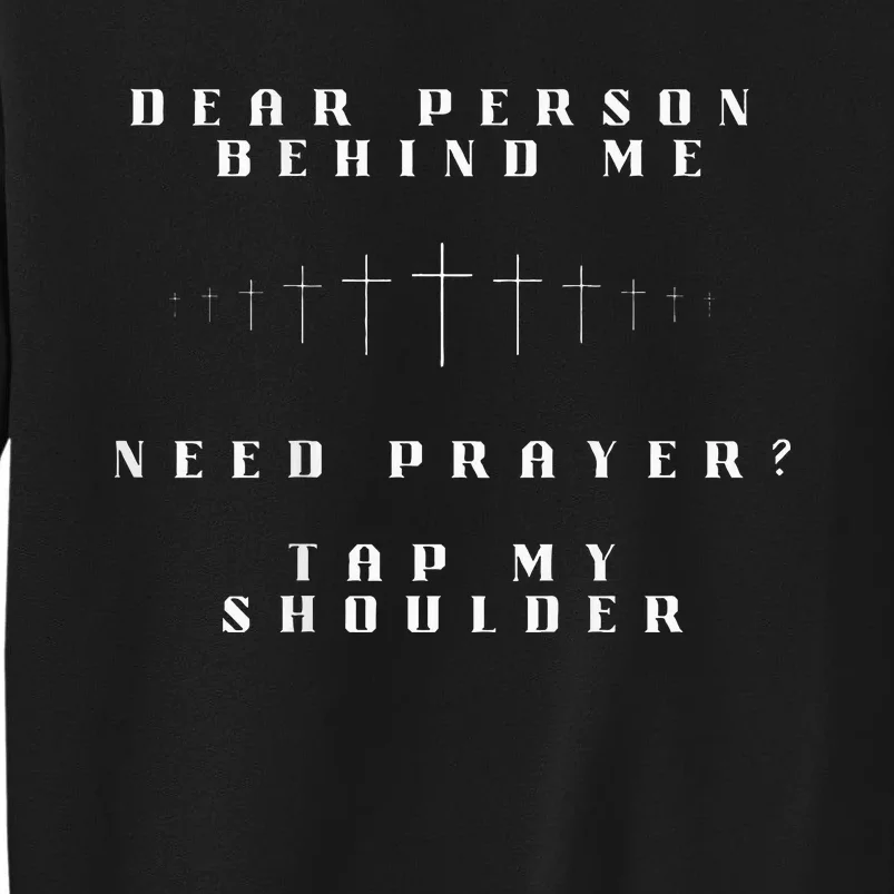 Dear Person Behind Me Need Prayer Tap My Shoulder Tall Sweatshirt