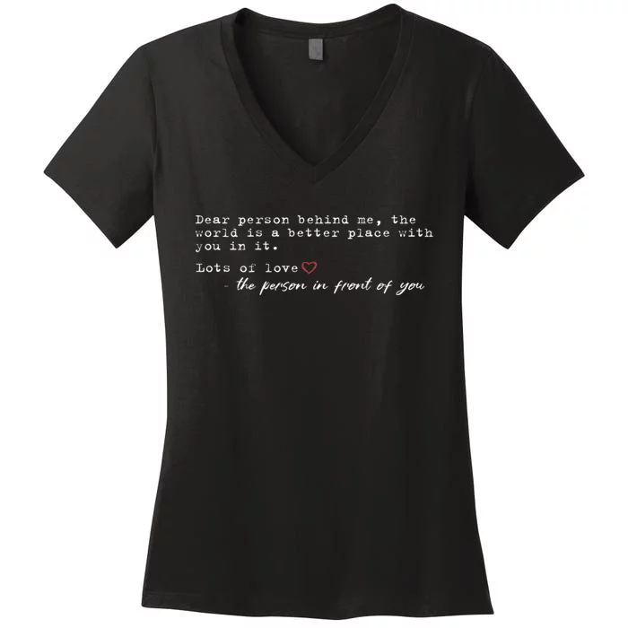 Dear Person Behind Me The World Is A Better Place With You Women's V-Neck T-Shirt