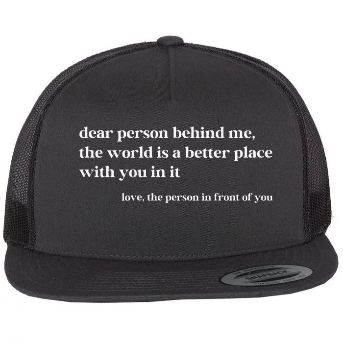 Dear Person Behind Me The World Is A Better Place With You Flat Bill Trucker Hat