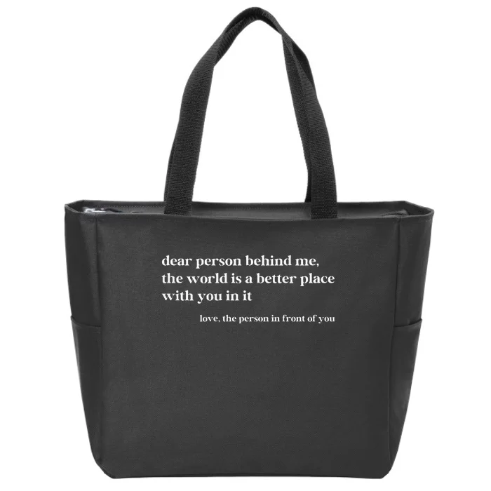 Dear Person Behind Me The World Is A Better Place With You Zip Tote Bag