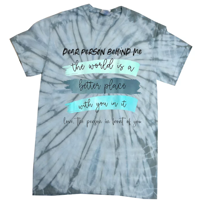 Dear Person Behind Me The World Is A Better Place With You Tie-Dye T-Shirt