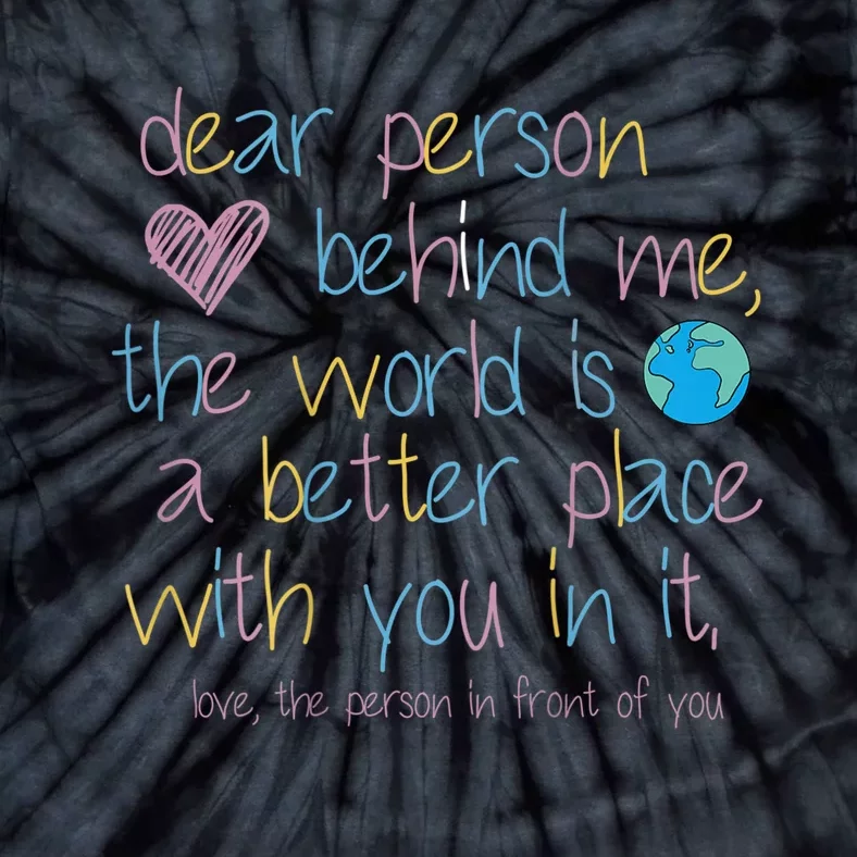 Dear Person Behind Me The World Is A Better Place With You Tie-Dye T-Shirt