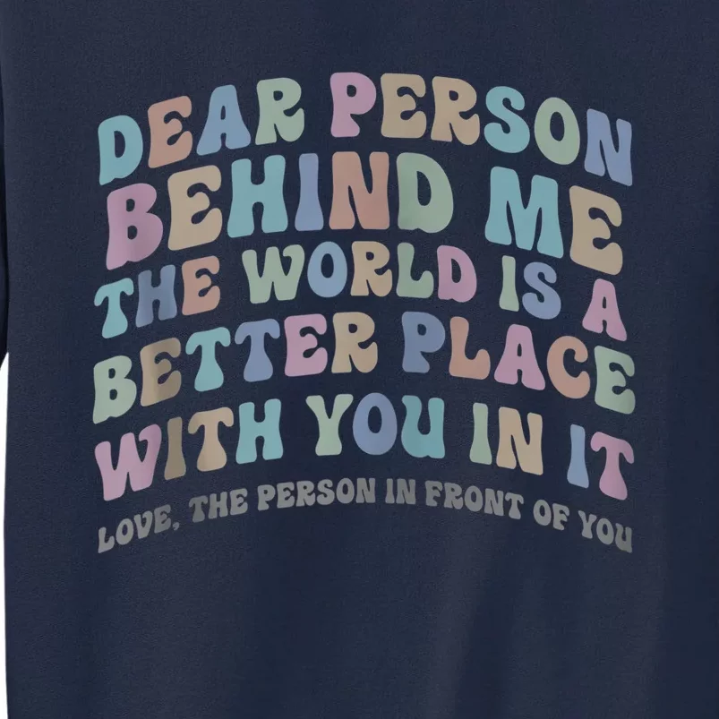 Dear Person Behind Me The World Is A Better Place Love Funny Zip Hoodie Tall Sweatshirt