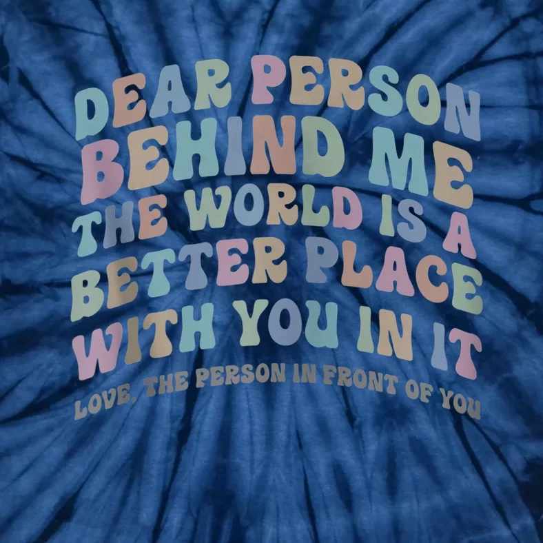 Dear Person Behind Me The World Is A Better Place Love Funny Zip Hoodie Tie-Dye T-Shirt