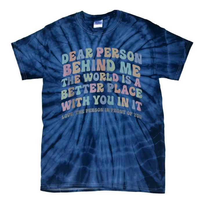 Dear Person Behind Me The World Is A Better Place Love Funny Zip Hoodie Tie-Dye T-Shirt