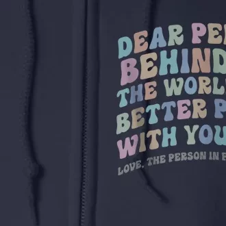 Dear Person Behind Me The World Is A Better Place Love Funny Zip Hoodie Full Zip Hoodie