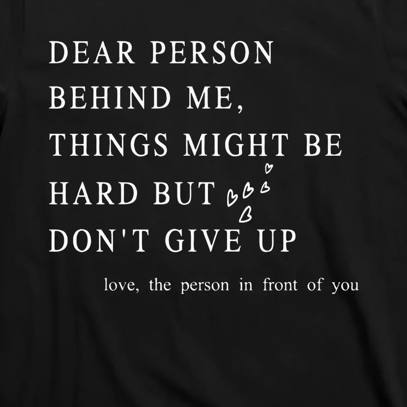 Dear Person Behind Me Dont Give Up Heart Positive Quote T-Shirt