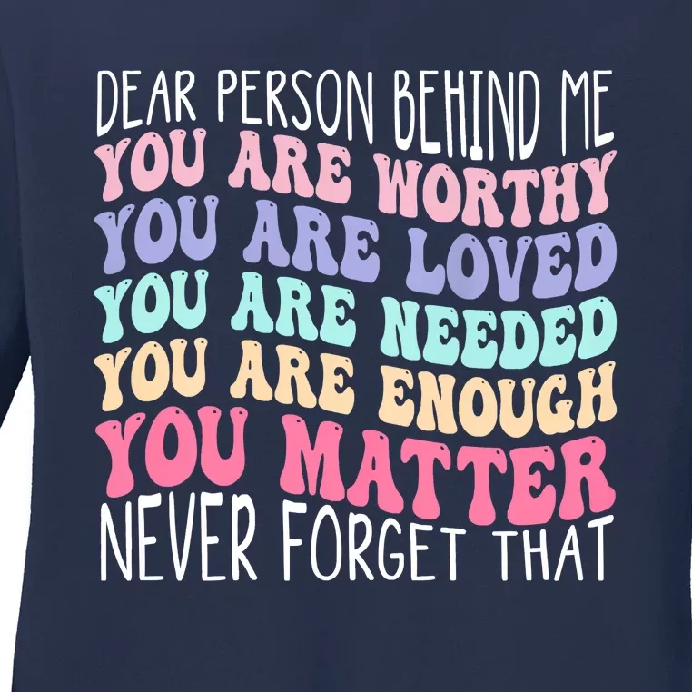 Dear Person Behind Me You Are Amazing Beautiful And Enough Ladies Long Sleeve Shirt