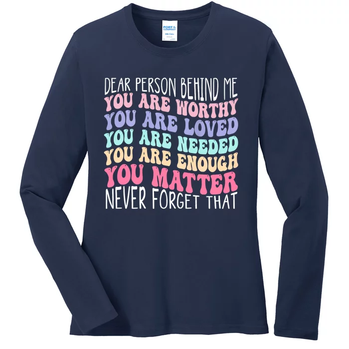 Dear Person Behind Me You Are Amazing Beautiful And Enough Ladies Long Sleeve Shirt