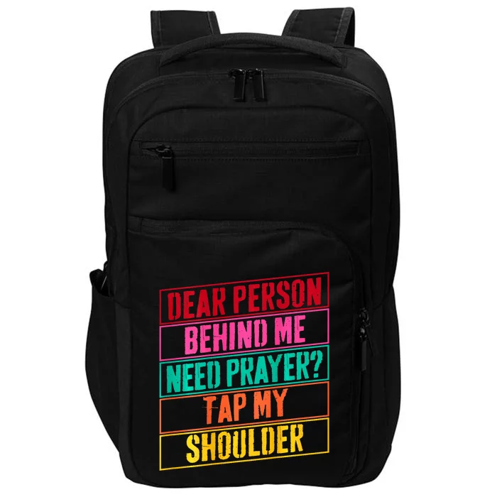 Dear Person Behind Me Need Prayer Tap My Shoulder Impact Tech Backpack