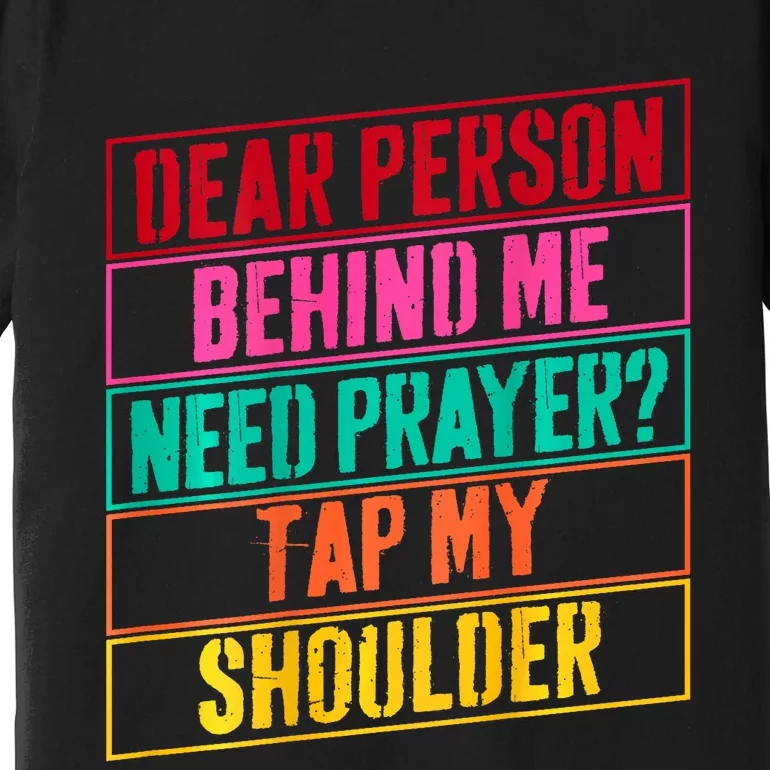 Dear Person Behind Me Need Prayer Tap My Shoulder Premium T-Shirt