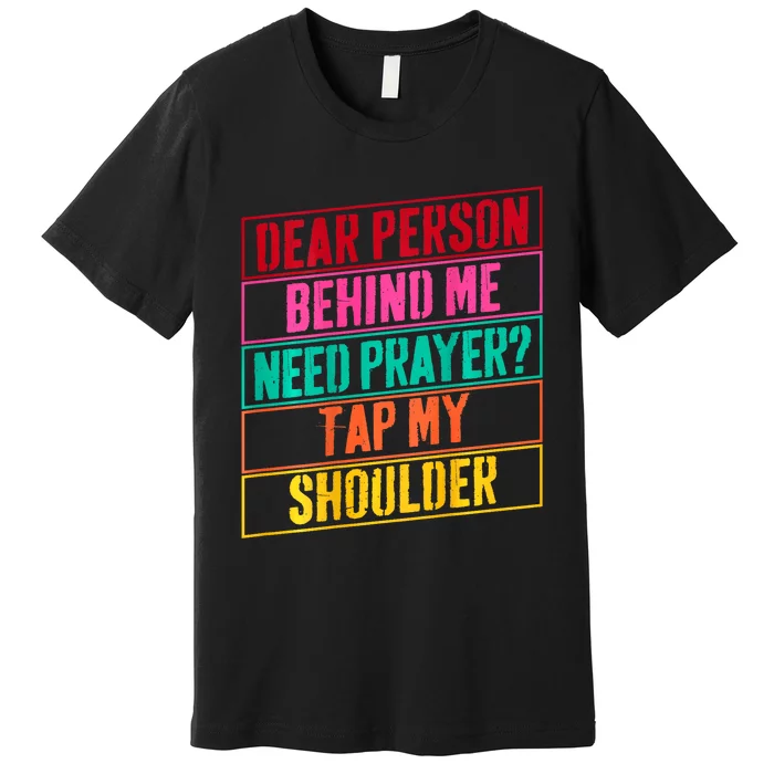 Dear Person Behind Me Need Prayer Tap My Shoulder Premium T-Shirt