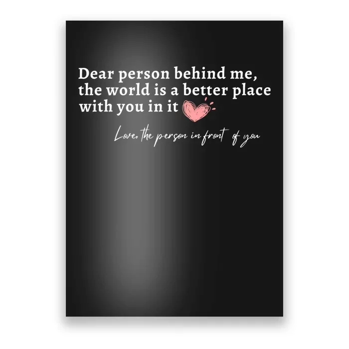 Dear Person Behind Me The World Is A Better Place With You Poster