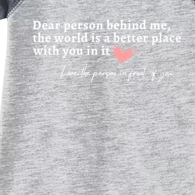 Dear Person Behind Me The World Is A Better Place With You Infant Baby Jersey Bodysuit