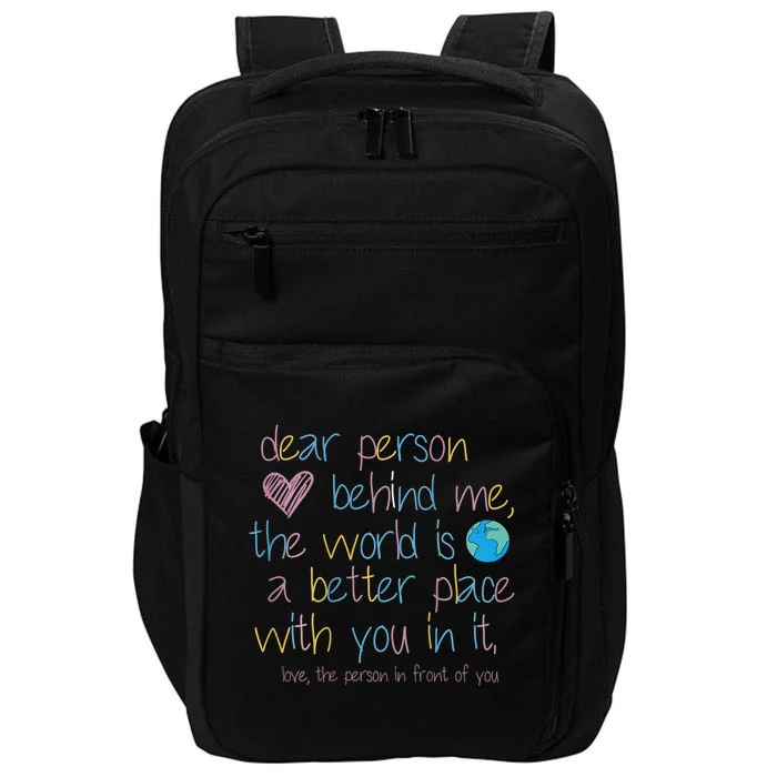 Dear Person Behind Me The World Is A Better Place With You Impact Tech Backpack