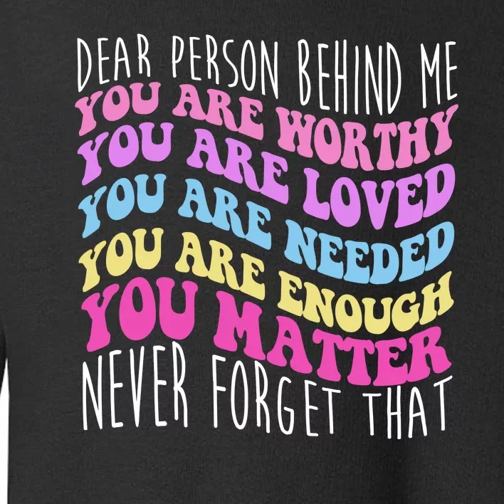 Dear Person Behind Me You Are Worthy Never Forget That Quote Toddler Sweatshirt