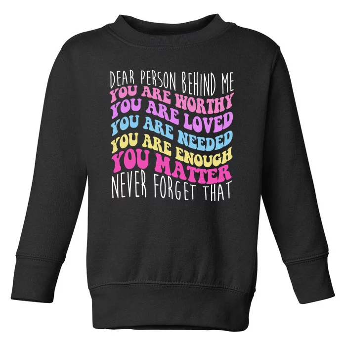 Dear Person Behind Me You Are Worthy Never Forget That Quote Toddler Sweatshirt