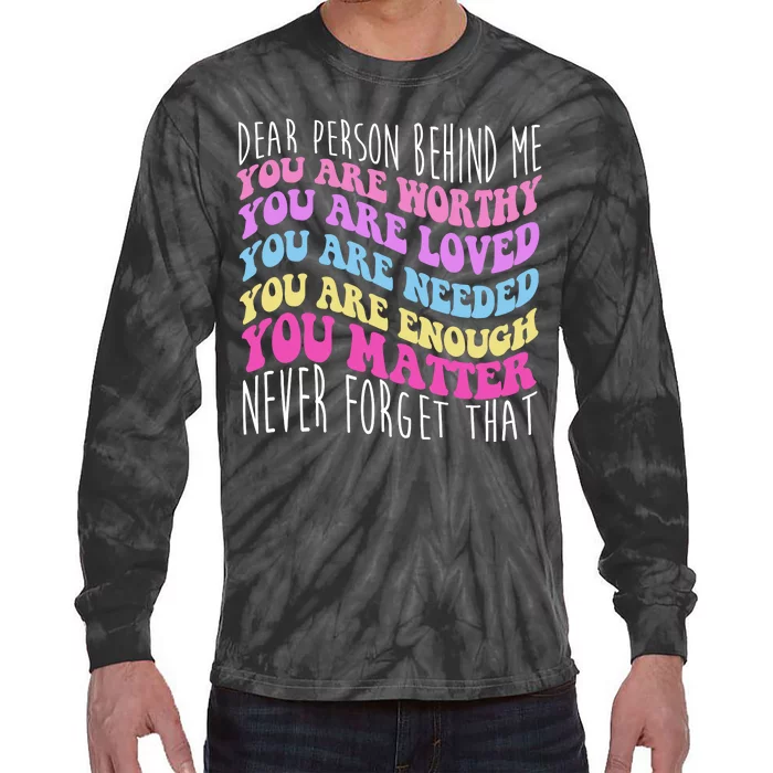 Dear Person Behind Me You Are Worthy Never Forget That Quote Tie-Dye Long Sleeve Shirt