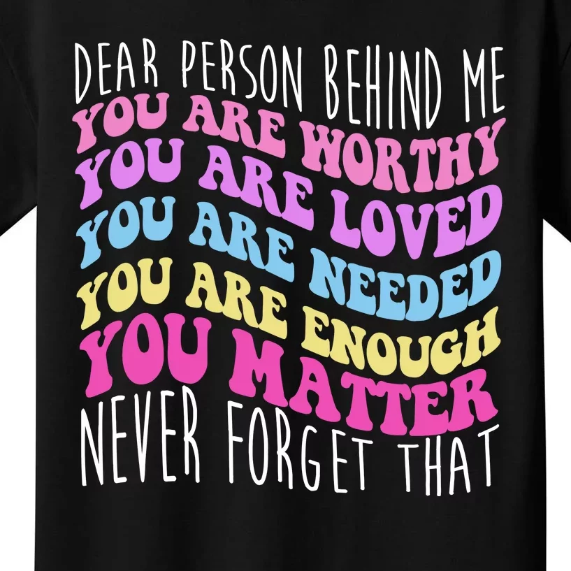 Dear Person Behind Me You Are Worthy Never Forget That Quote Kids T-Shirt