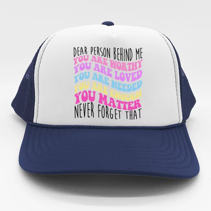 Dear Person Behind Me You Are Worthy Never Forget That Quote Trucker Hat