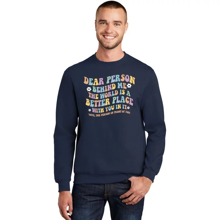 Dear Person Behind Me The World Is A Better Place Love Funny Tall Sweatshirt